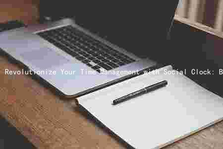 Revolutionize Your Time Management with Social Clock: Benefits and Drawbacks