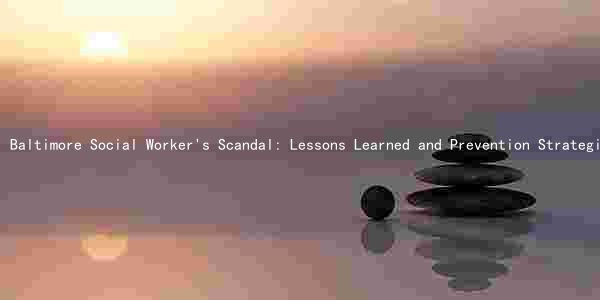 Baltimore Social Worker's Scandal: Lessons Learned and Prevention Strategies