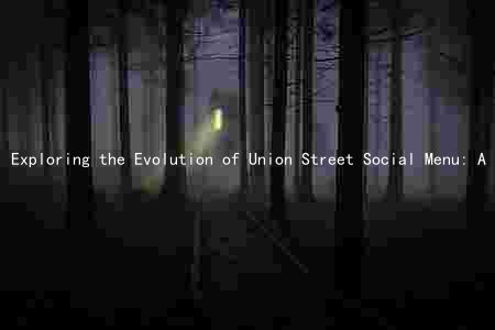 Exploring the Evolution of Union Street Social Menu: A Comprehensive Guide