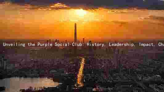 Unveiling the Purple Social Club: History, Leadership, Impact, Challenges, and Future Plans