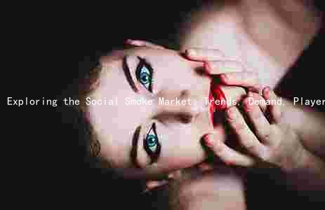 Exploring the Social Smoke Market: Trends, Demand, Players, Challenges, and Investportunities