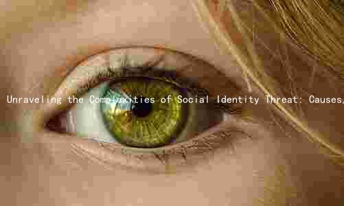 Unraveling the Complexities of Social Identity Threat: Causes, Effects, and Solutions