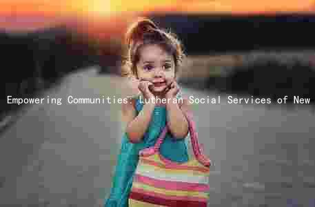 Empowering Communities: Lutheran Social Services of New York's Mission, Programs, and Impact