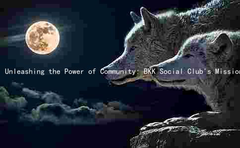 Unleashing the Power of Community: BKK Social Club's Mission, Leaders, and Impact