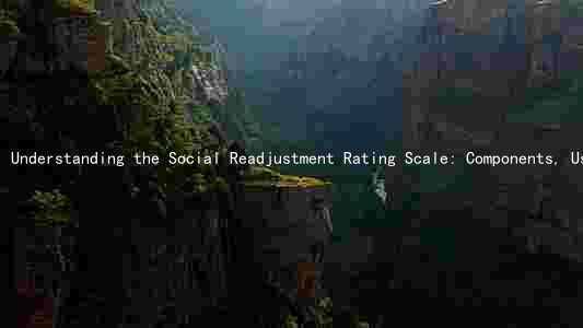 Understanding the Social Readjustment Rating Scale: Components, Uses, Implications, and Influencing Factors