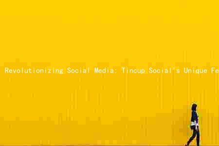 Revolutionizing Social Media: Tincup Social's Unique Features and Business Model