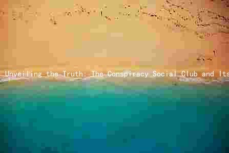 Unveiling the Truth: The Conspiracy Social Club and Its Impact on Society and Politics