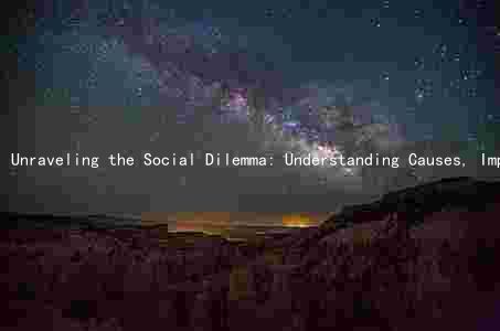 Unraveling the Social Dilemma: Understanding Causes, Impacts, Solutions, Challenges, and Consequences