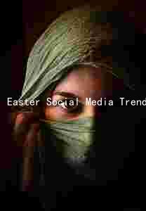 Easter Social Media Trends: From Hashtags to Scams and Influencer Celebrations