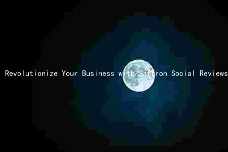 Revolutionize Your Business with Saffron Social Reviews: Benefits, Risks, and Comparison to Other Platforms