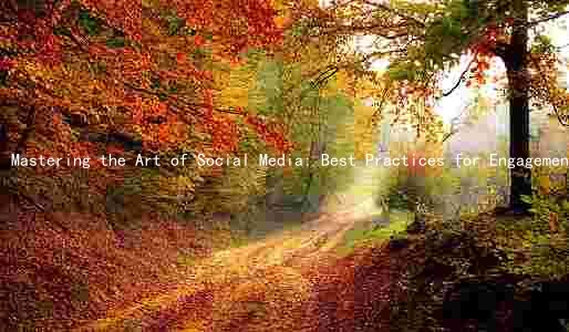 Mastering the Art of Social Media: Best Practices for Engagement, Brand Awareness, and Sales