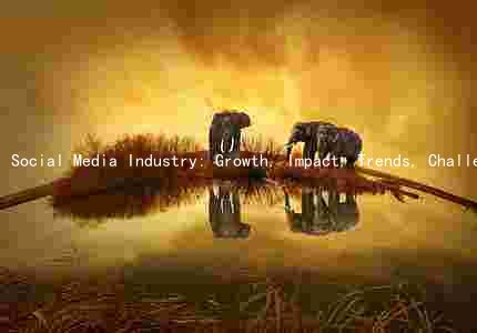 Social Media Industry: Growth, Impact, Trends, Challenges, and Strategies for Future Success