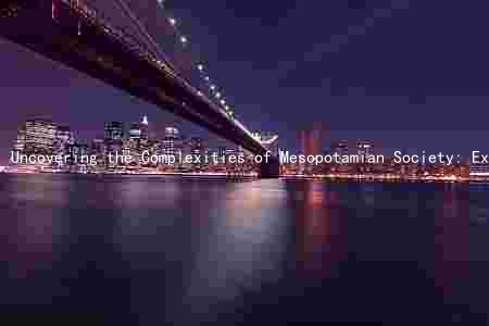 Uncovering the Complexities of Mesopotamian Society: Exploring the Impact of Social Classes on Daily Life, City Development, Economy, and Culture