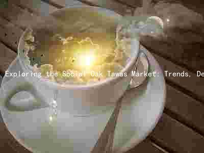 Exploring the Social Oak Tawas Market: Trends, Demand, Players, Challenges, and Opportunities