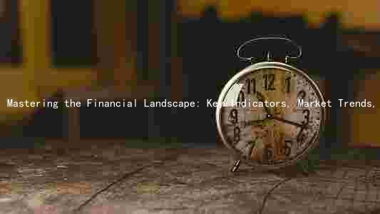 Mastering the Financial Landscape: Key Indicators, Market Trends, Regulatory Changes Risks, andportunities