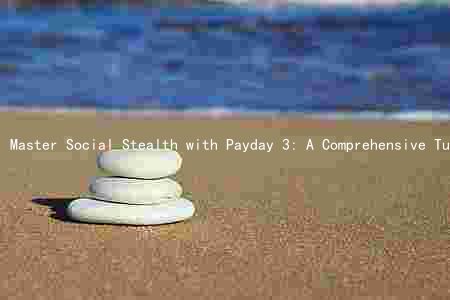 Master Social Stealth with Payday 3: A Comprehensive Tutorial for the Modern Age