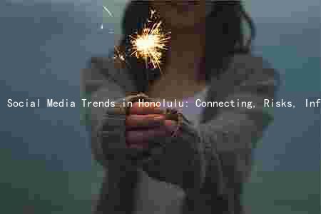 Social Media Trends in Honolulu: Connecting, Risks, Influencers, and Strategies