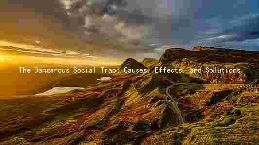 The Dangerous Social Trap: Causes, Effects, and Solutions