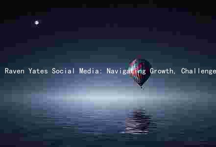 Raven Yates Social Media: Navigating Growth, Challenges, and Future Prospects