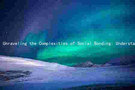 Unraveling the Complexities of Social Bonding: Understanding Social Cohesion, Conflict, and Global Governance