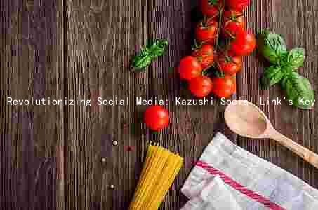 Revolutionizing Social Media: Kazushi Social Link's Key Features and Benefits
