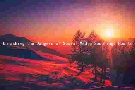 Unmasking the Dangers of Social Media Spoofing: How to Protect Yourself and Stay Legal