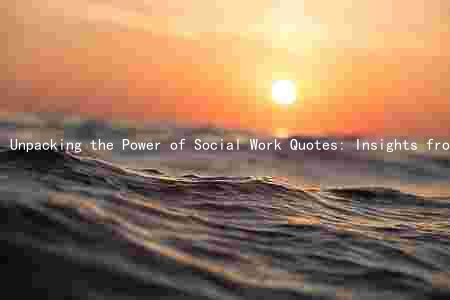 Unpacking the Power of Social Work Quotes: Insights from Leading Figures in the Field