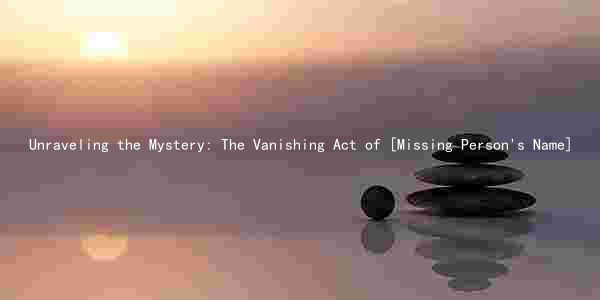 Unraveling the Mystery: The Vanishing Act of [Missing Person's Name]
