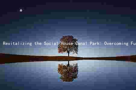 Revitalizing the Social House Canal Park: Overcoming Funding and Maintenance Challenges for a Thriving Community