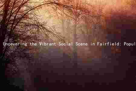 Uncovering the Vibrant Social Scene in Fairfield: Popular Events, Demographics, and Upcoming Initiatives