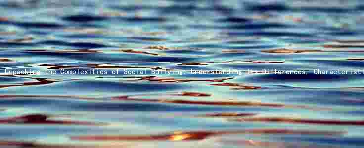 Unpacking the Complexities of Social Bullying: Understanding Its Differences, Characteristics, Effects, Prevention Strategies, and the Role of Technology