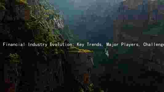 Financial Industry Evolution: Key Trends, Major Players, Challenges, and Opportunities
