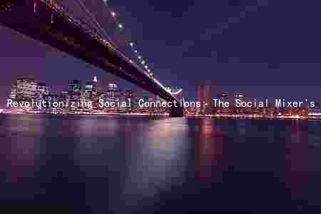 Revolutionizing Social Connections: The Social Mixer's Unique Features and Monetization Strategy