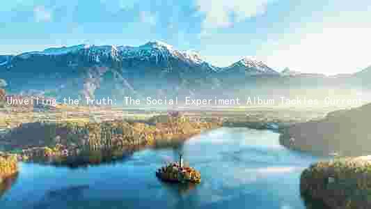 Unveiling the Truth: The Social Experiment Album Tackles Current Issues and Inspires Change