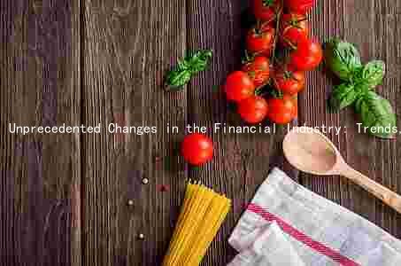 Unprecedented Changes in the Financial Industry: Trends, Risks, and Regulatory Impacts