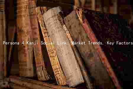 Persona 4 Kanji Social Link: Market Trends, Key Factors, Impact on Economy, Risks and Opportunities