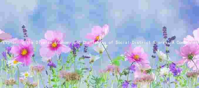 Exploring the Diverse Economy and Challenges of Social District Shores: A Comprehensive Overview