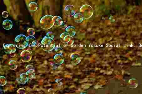 Exploring the Potential of Golden Yosuke Social Link: Benefits, Risks, and Future Opportunities
