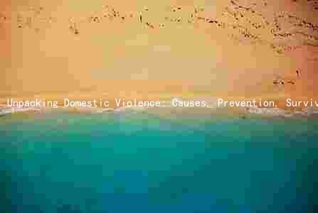 Unpacking Domestic Violence: Causes, Prevention, Survivor Support, and Legal Progress