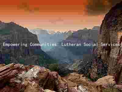 Empowering Communities: Lutheran Social Services of the Southwest's Mission, Programs, and Impact
