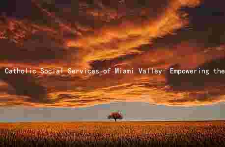 Catholic Social Services of Miami Valley: Empowering the Community through Compassionate Programs and Services