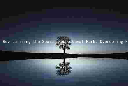 Revitalizing the Social House Canal Park: Overcoming Funding and Maintenance Challenges for a Thriving Community