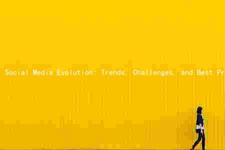 Social Media Evolution: Trends, Challenges, and Best Practices for Businesses