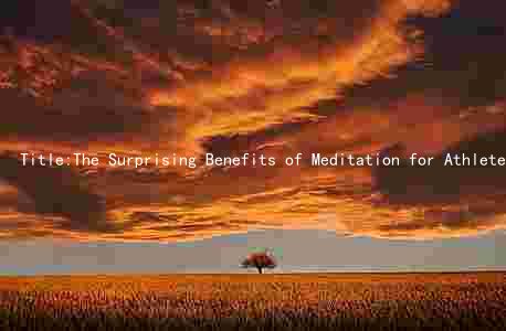  Title:The Surprising Benefits of Meditation for Athletes: How Mindfulness Can Improve Performance and Recovery